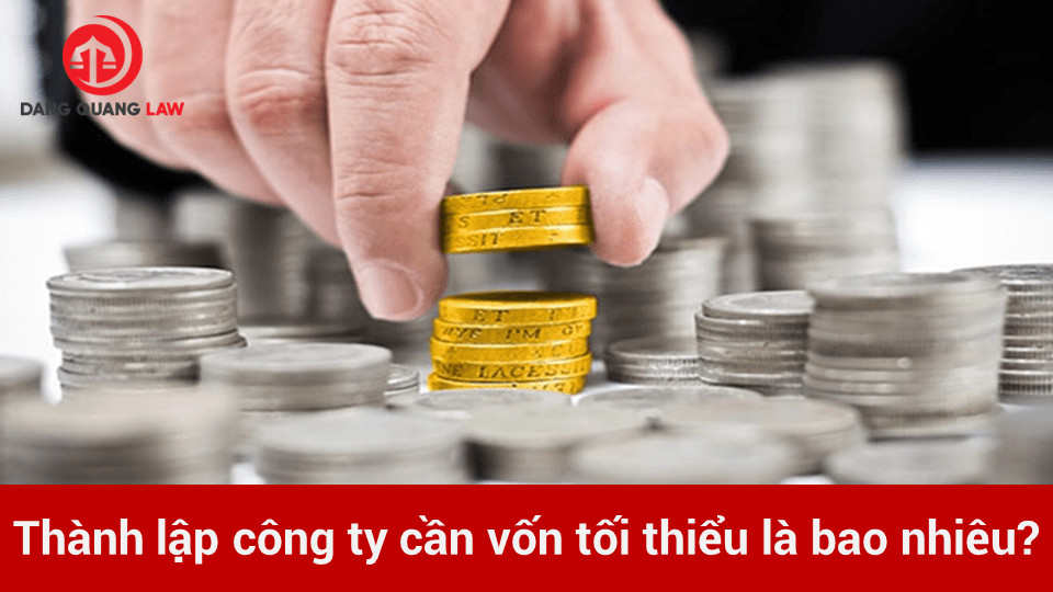 Thành lập công ty cần vốn tối thiểu là bao nhiêu?