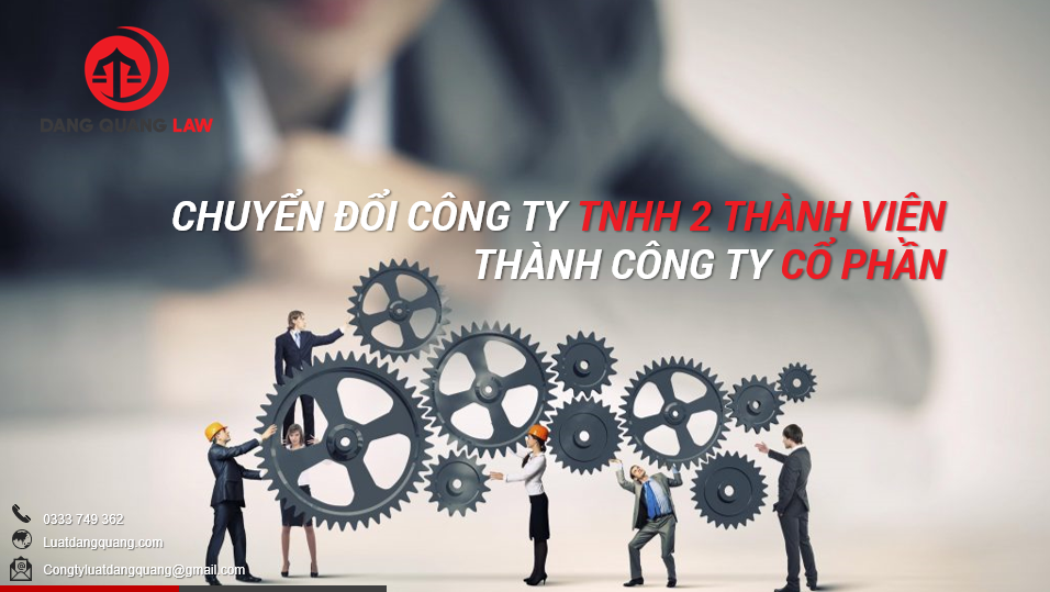 Thủ tục chuyển đổi công ty TNHH 2 thành viên thành công ty cổ phần mới nhất