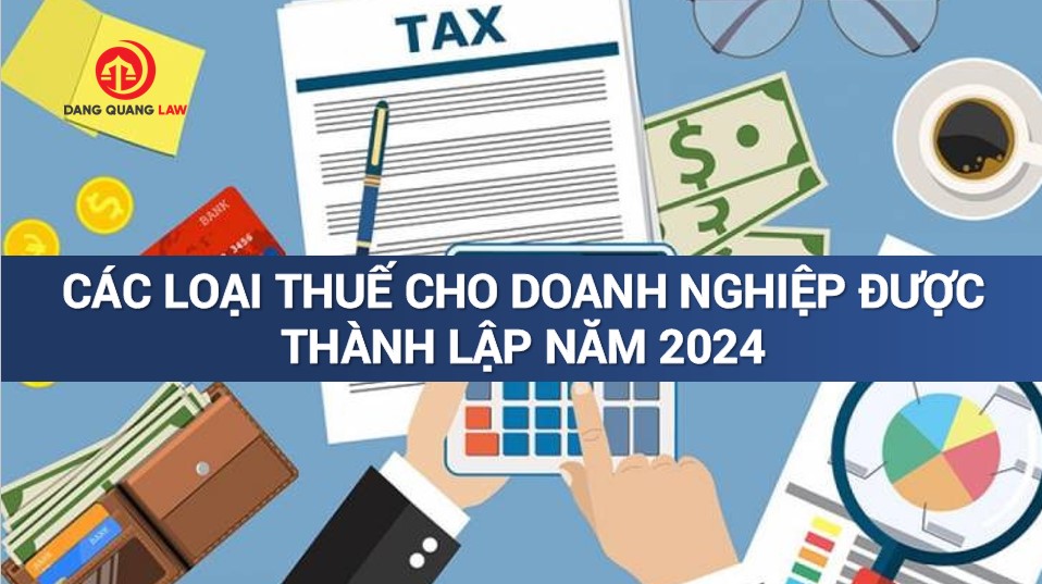 Các loại thuế cho doanh nghiệp được thành lập năm 2024