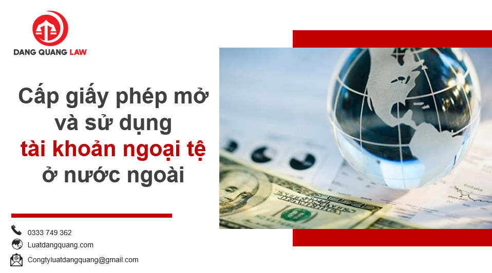 Cấp giấy phép mở và sử dụng tài khoản ngoại tệ ở nước ngoài